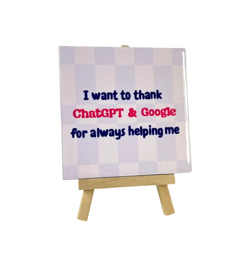 Tegeltje - I want to thank chatGPT & Google - 11x11cm